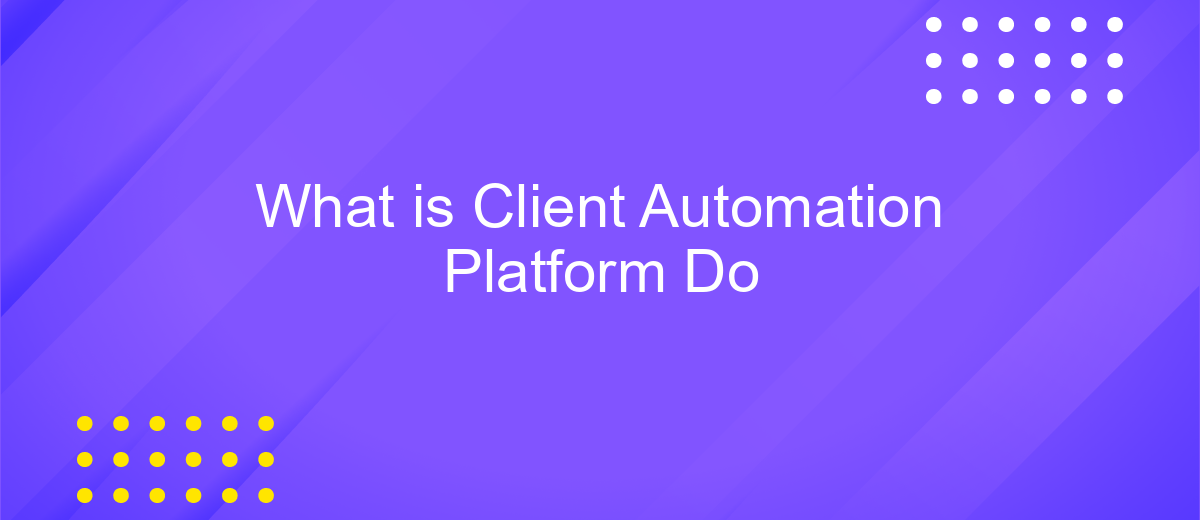 What is Client Automation Platform Do