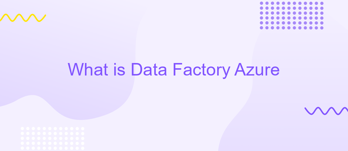 What Is Data Factory Azure | ApiX-Drive