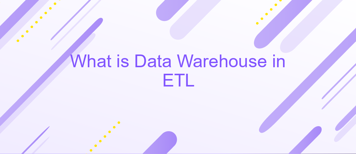 What is Data Warehouse in ETL