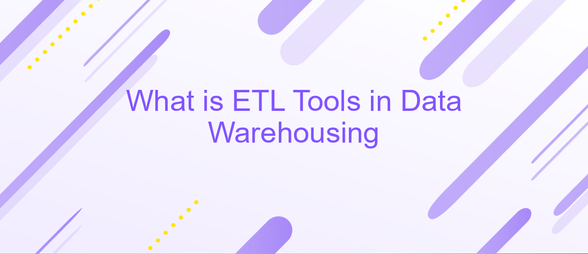 What is ETL Tools in Data Warehousing