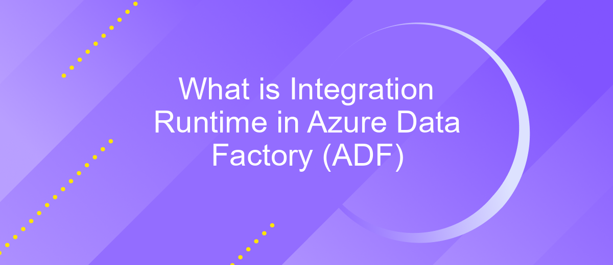 What is Integration Runtime in Azure Data Factory (ADF)