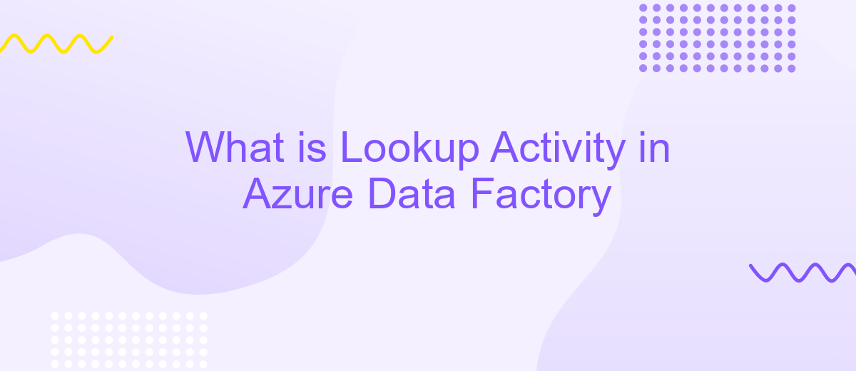 What is Lookup Activity in Azure Data Factory