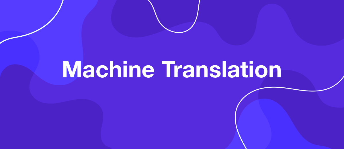 What is Machine Translation and How It Works