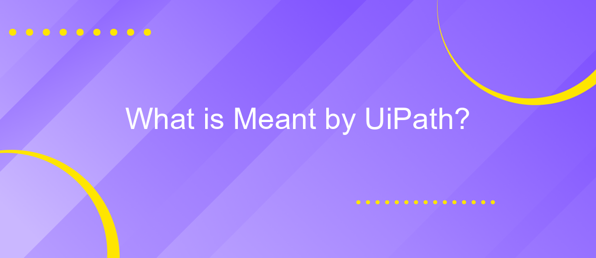 What is Meant by UiPath?