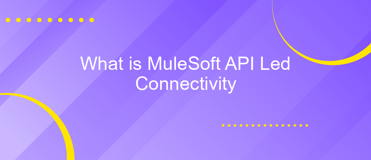 What is MuleSoft API Led Connectivity