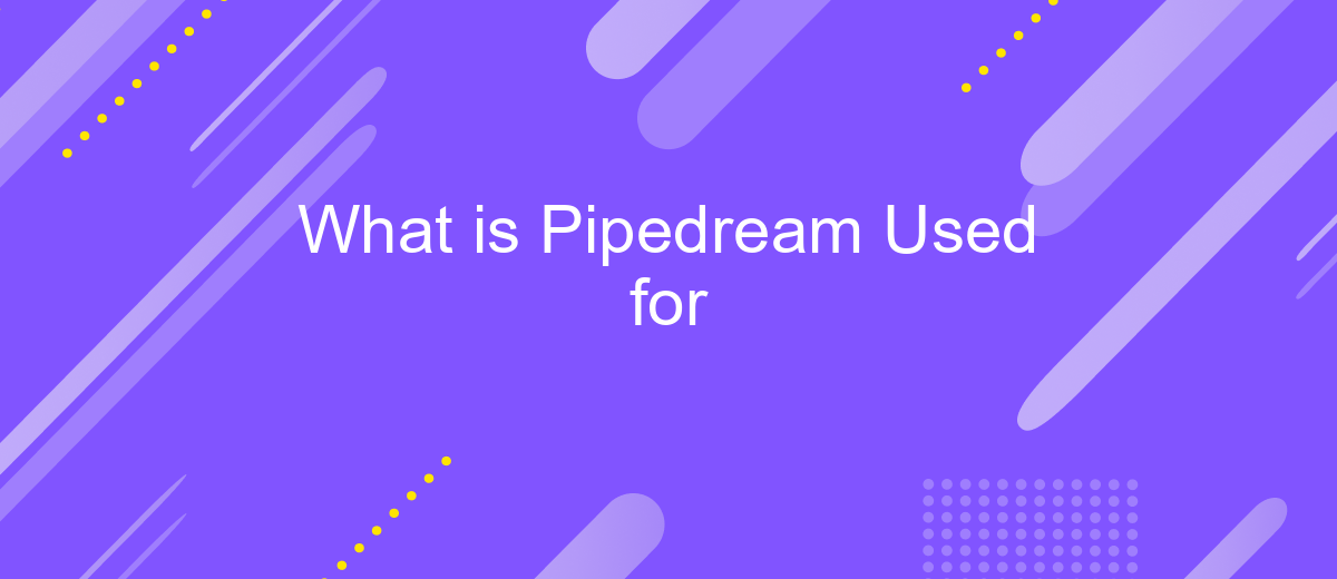 What is Pipedream Used for