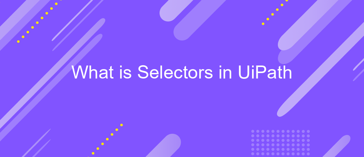 What is Selectors in UiPath