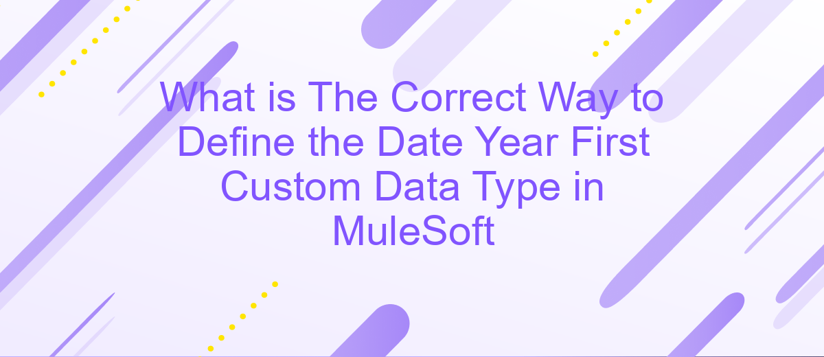 What is The Correct Way to Define the Date Year First Custom Data Type in MuleSoft