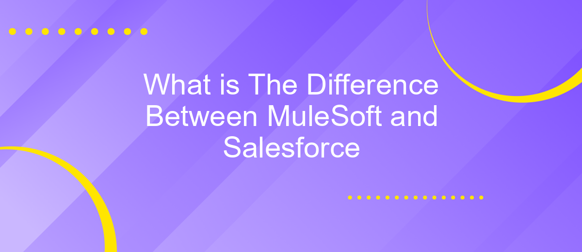 What is The Difference Between MuleSoft and Salesforce