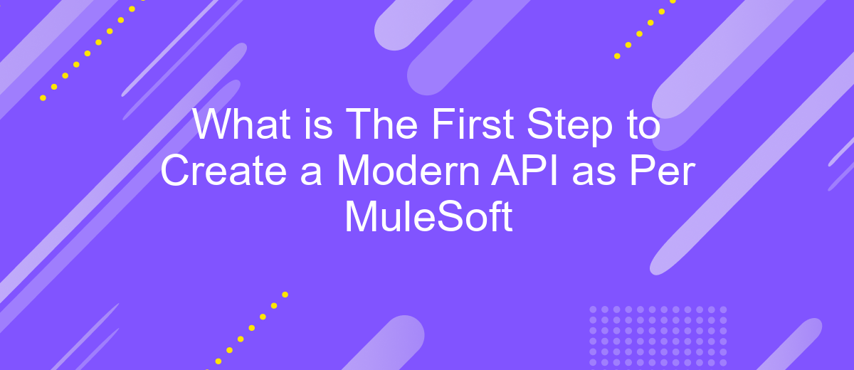 What is The First Step to Create a Modern API as Per MuleSoft