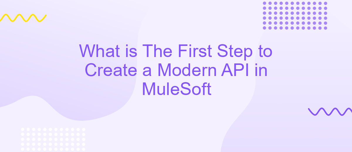 What is The First Step to Create a Modern API in MuleSoft