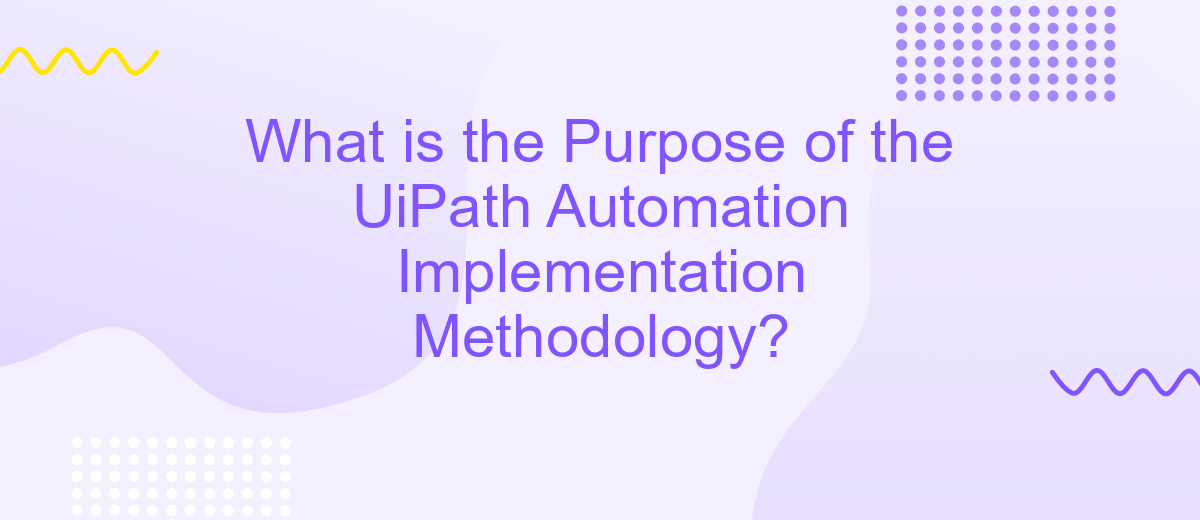 What is the Purpose of the UiPath Automation Implementation Methodology?