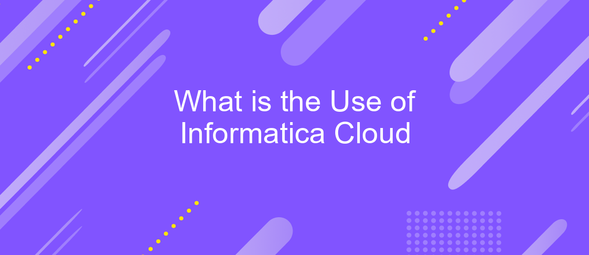 What is the Use of Informatica Cloud