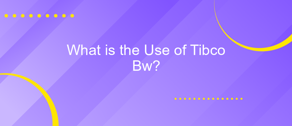 What is the Use of Tibco Bw?