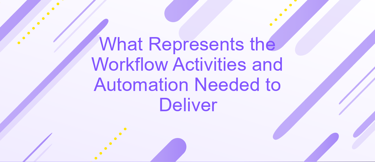 What Represents the Workflow Activities and Automation Needed to Deliver