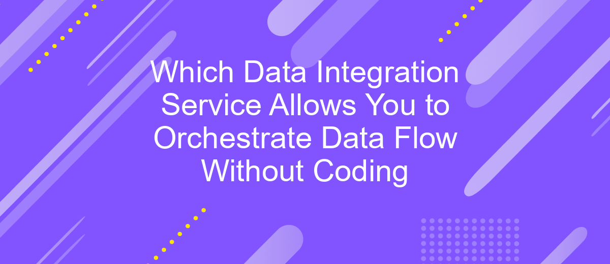 Which Data Integration Service Allows You to Orchestrate Data Flow Without Coding