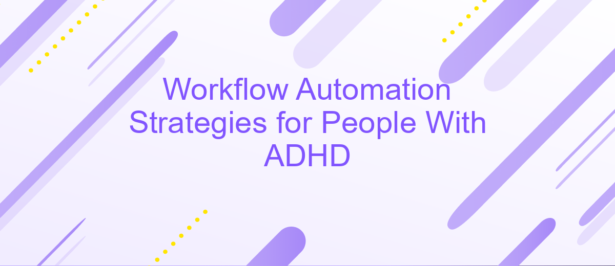 Workflow Automation Strategies for People With ADHD