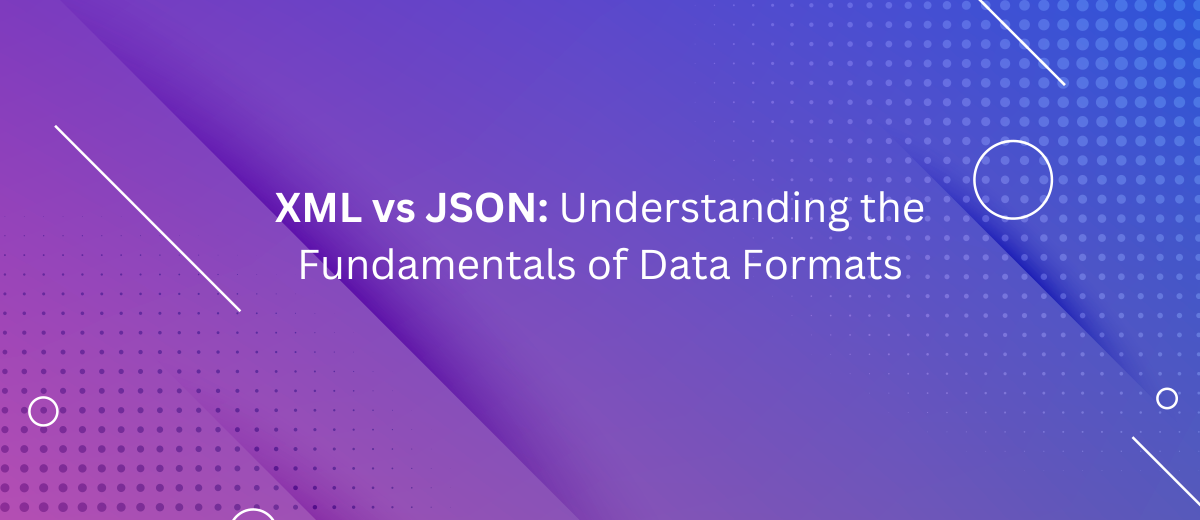 XML vs JSON: Understanding the Fundamentals of Data Formats