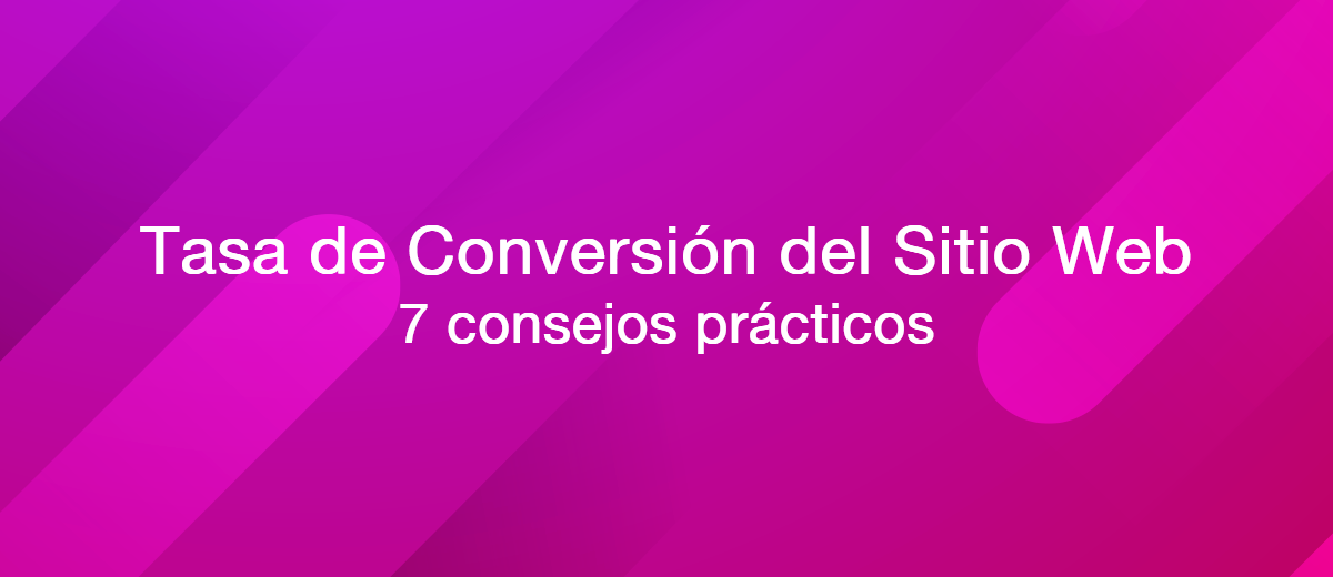 7 consejos prácticos para aumentar la tasa de conversión de su sitio web