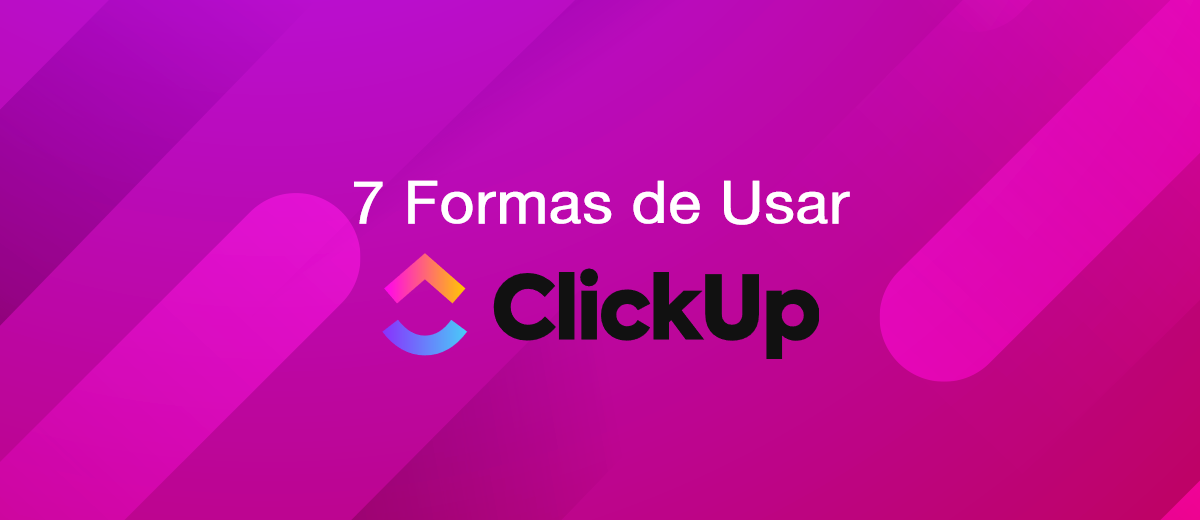 7 Formas de Usar ClickUp