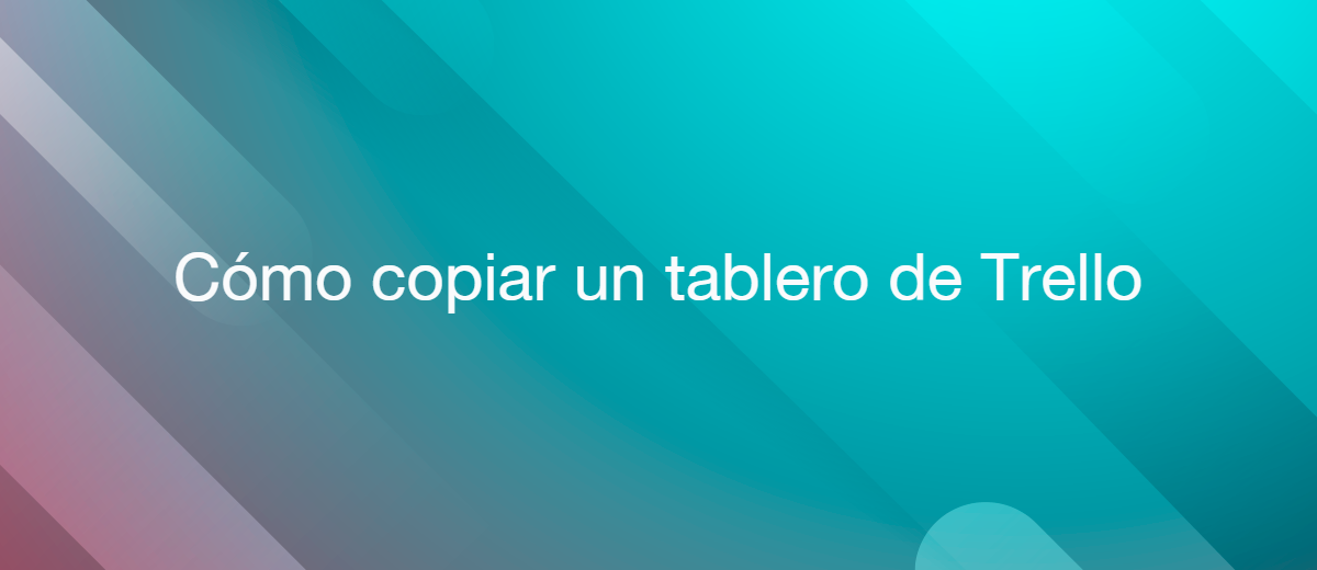 Cómo copiar un tablero de Trello