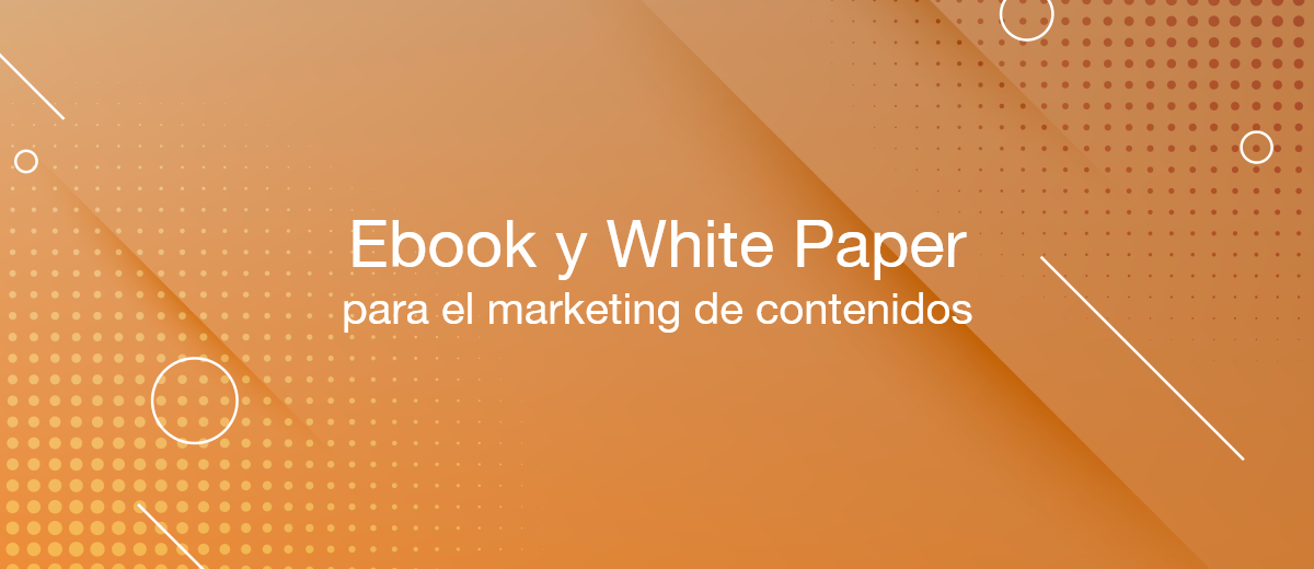 Ebook y White Paper son herramientas especiales de marketing de contenido
