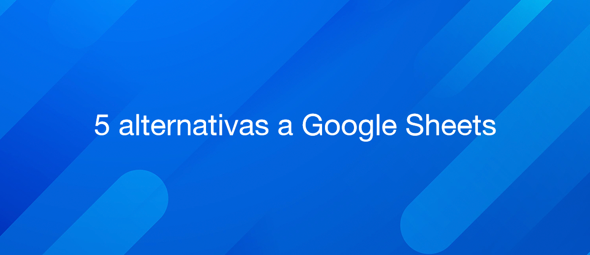 Las 5 mejores alternativas a Google Sheets