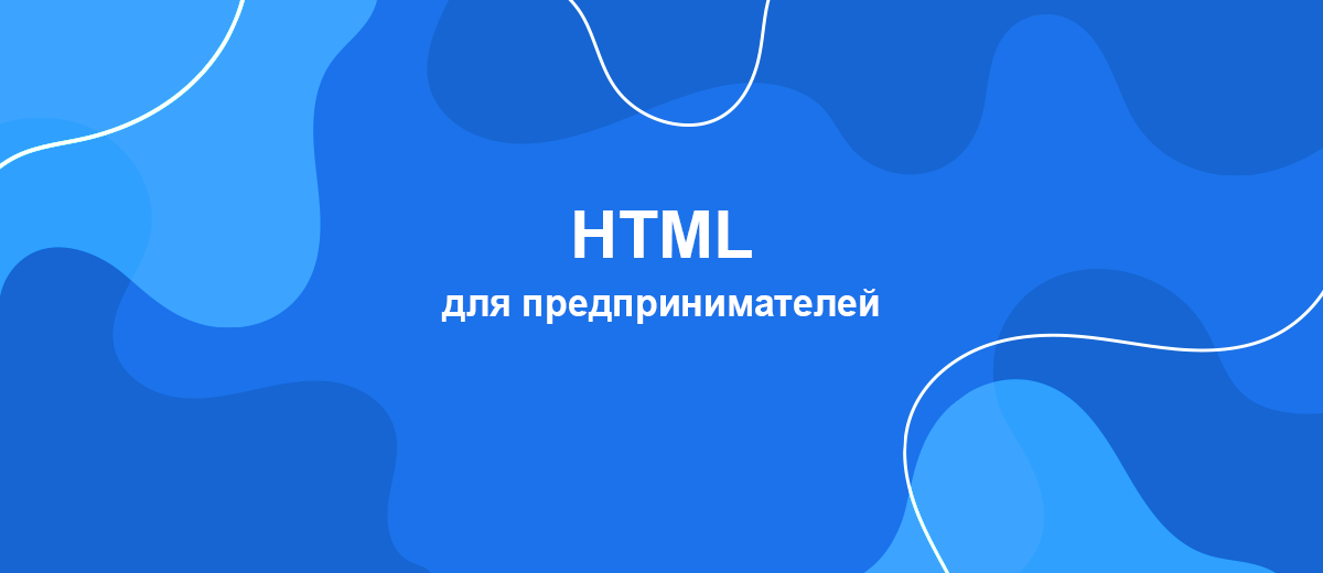 Почему HTML по-прежнему востребован и зачем он предпринимателям?