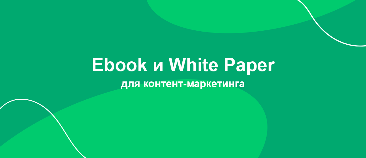 Ebook и White Paper — особенные инструменты контент-маркетинга