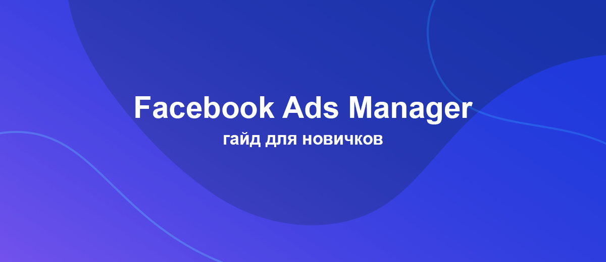 Как запустить рекламную кампанию в Фейсбуке и Инстаграме через Facebook Ads Manager?