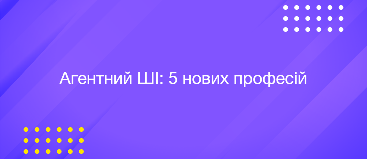 5 нових професій, які з'явилися завдяки розвитку агентного ШІ
