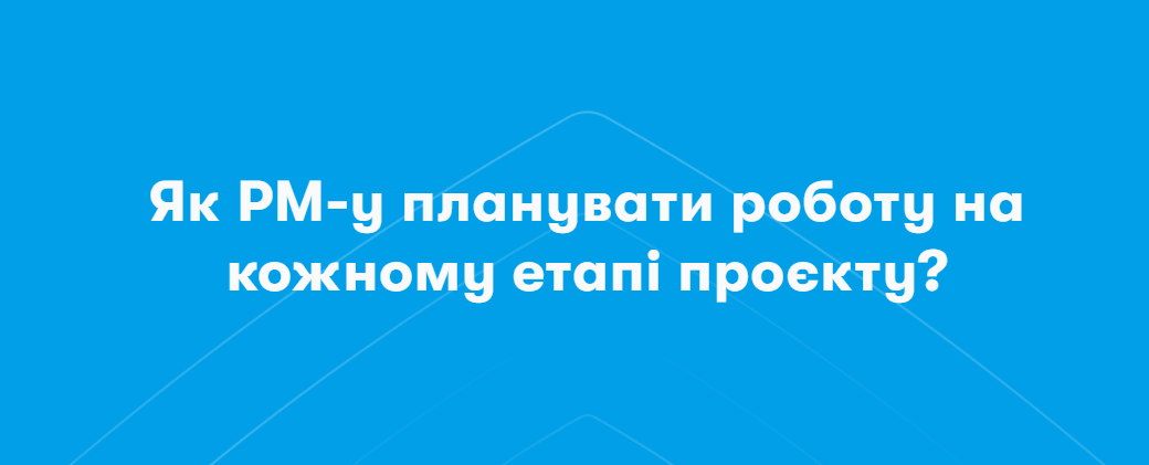 Вебінар "Як PM-у планувати роботу на кожному етапі проєкту?"