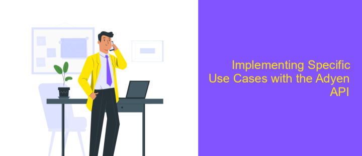 Implementing Specific Use Cases with the Adyen API