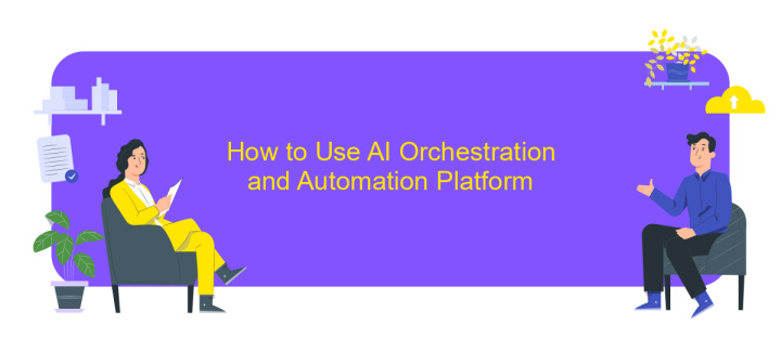 How to Use AI Orchestration and Automation Platform