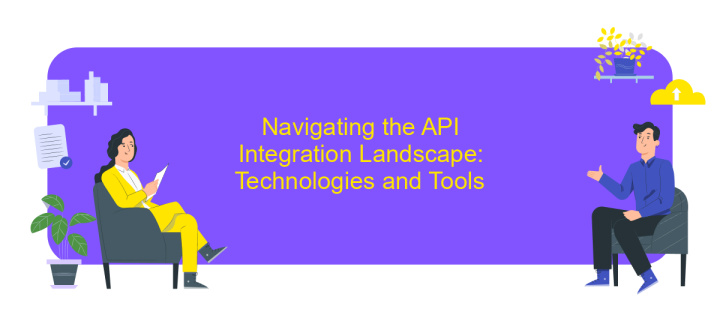 Navigating the API Integration Landscape: Technologies and Tools