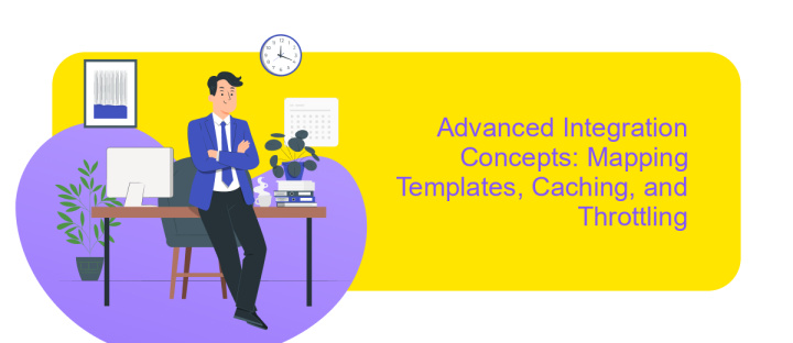 Advanced Integration Concepts: Mapping Templates, Caching, and Throttling