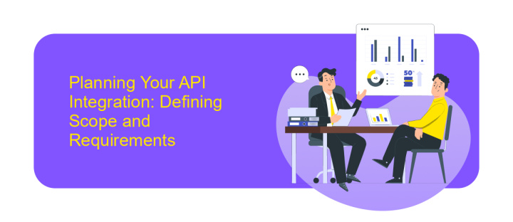 Planning Your API Integration: Defining Scope and Requirements