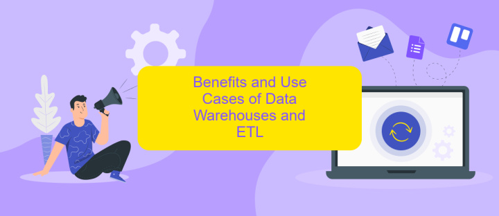 Benefits and Use Cases of Data Warehouses and ETL