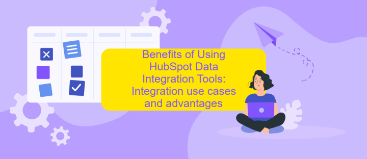 Benefits of Using HubSpot Data Integration Tools: Integration use cases and advantages