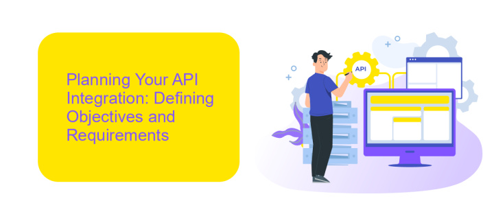 Planning Your API Integration: Defining Objectives and Requirements