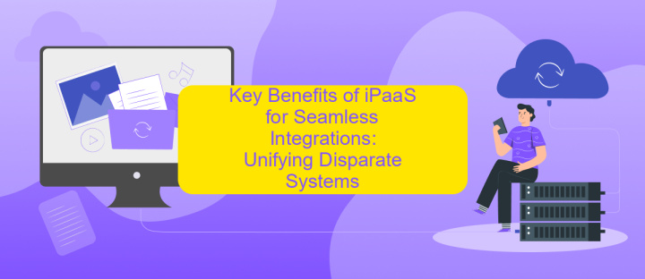 Key Benefits of iPaaS for Seamless Integrations: Unifying Disparate Systems