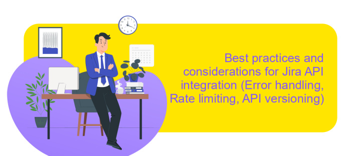 Best practices and considerations for Jira API integration (Error handling, Rate limiting, API versioning)