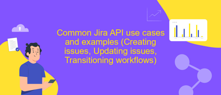 Common Jira API use cases and examples (Creating issues, Updating issues, Transitioning workflows)