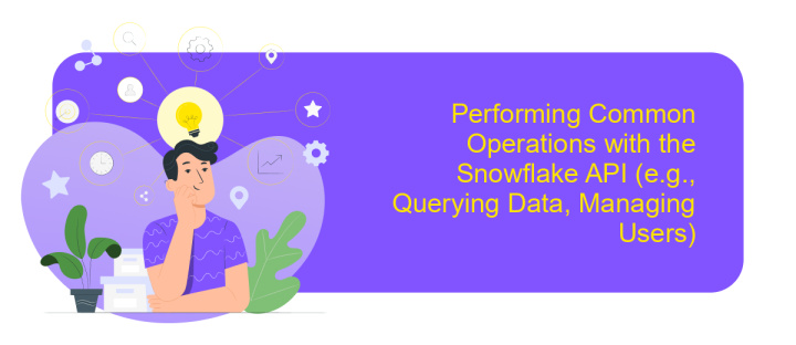 Performing Common Operations with the Snowflake API (e.g., Querying Data, Managing Users)