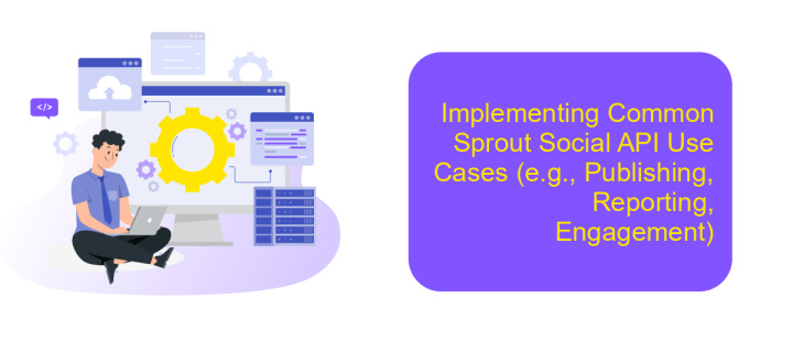 Implementing Common Sprout Social API Use Cases (e.g., Publishing, Reporting, Engagement)