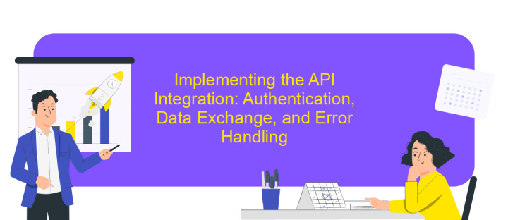 Implementing the API Integration: Authentication, Data Exchange, and Error Handling