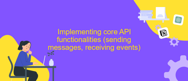 Implementing core API functionalities (sending messages, receiving events)