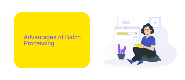 Advantages of Batch Processing